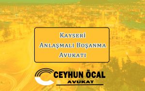 Kayseri Anlaşmalı Boşanma Avukatı 1 Kayseri Anlaşmalı Boşanma Avukatı - Avukat Ceyhun Öcal