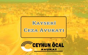 Kayseri Ceza Avukatı - Avukat Ceyhun Öcal