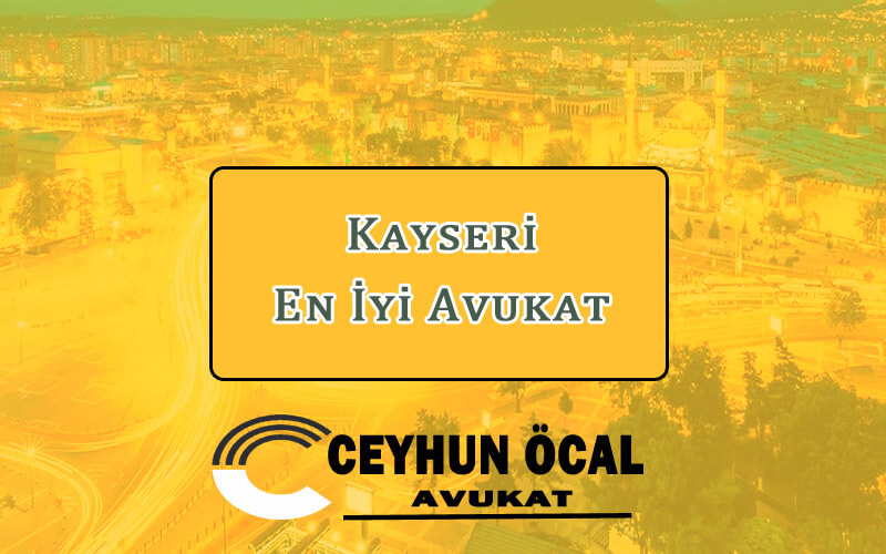 Kayseri En İyi Avukat - Avukat Ceyhun Öcal