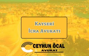 Kayseri İcra Avukatı - Avukat Ceyhun Öcal