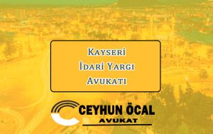 Kayseri İdari Yargı Avukatı - Avukat Ceyhun Öcal