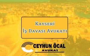 Kayseri İş Davası Avukatı 1 Kayseri İş Davası Avukatı - Avukat Ceyhun Öcal