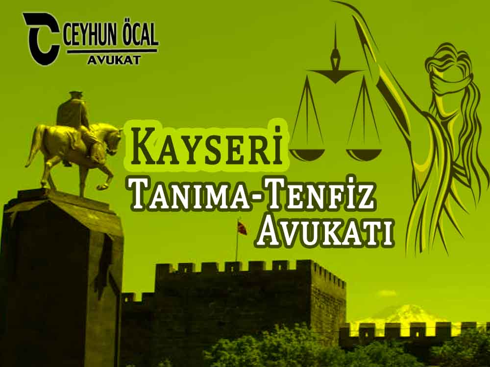 Kayseri Tanıma-Tenfiz Avukatı Ceyhun Öcal 1 Kayseri Tanıma-Tenfiz Avukatı Ceyhun Öcal