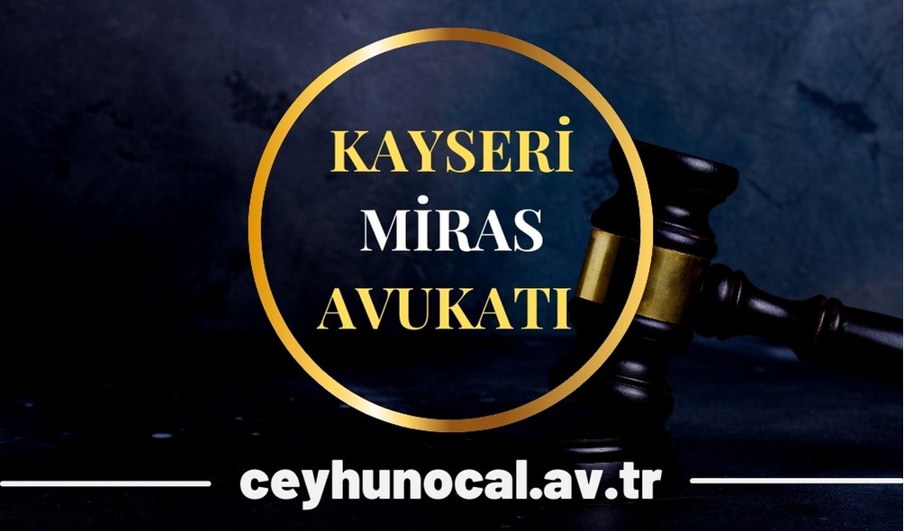 Kayseri Miras Avukatı Ceyhun Öcal 1 Kayseri Miras Avukatı Ceyhun Öcal
