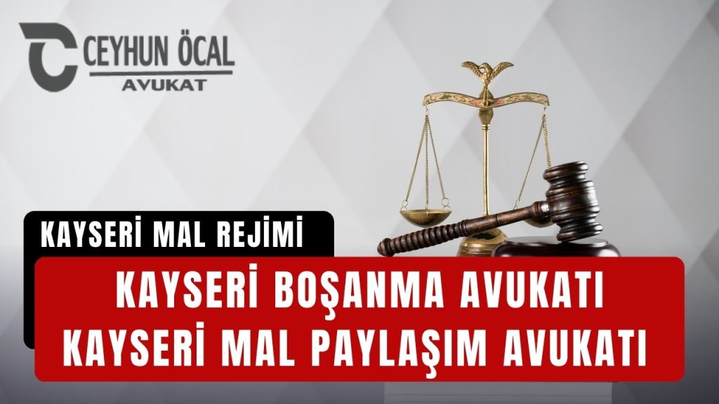 Kayseri Mal Rejimi ve Kayseri Boşanma Avukatı Ceyhun Öcal