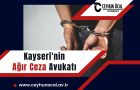Kayseri’nin Ağır Ceza Avukatı ve Ücretleri