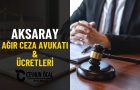 Aksaray Ağır Ceza Avukatı ve Ücretleri