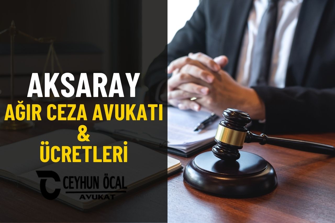 Aksaray Ağır Ceza Avukatı ve Ücretleri