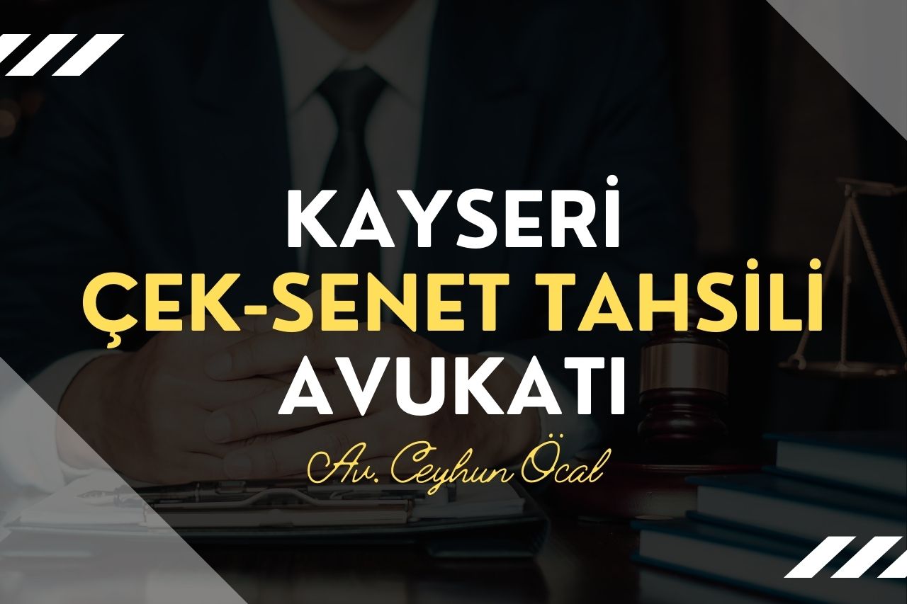 Kayseri Çek Senet Tahsili Avukatı Ceyhun ÖCAL