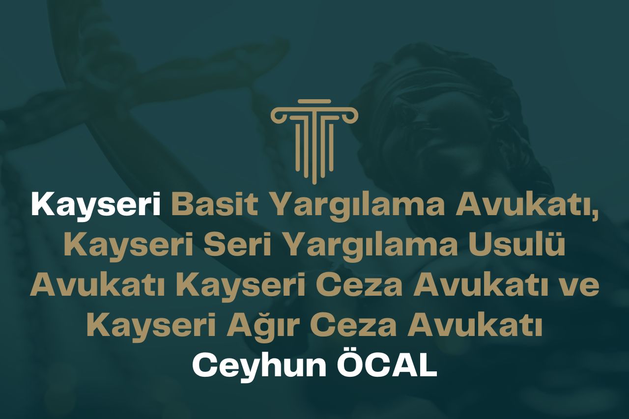 Kayseri Basit Yargılama Avukatı, Kayseri Seri Yargılama Usulü Avukatı Kayseri Ceza Avukatı ve Kayseri Ağır Ceza Avukatı Ceyhun ÖCAL 1 Kayseri Basit Yargılama Avukatı, Kayseri Seri Yargılama Usulü Avukatı Kayseri Ceza Avukatı ve Kayseri Ağır Ceza Avukatı Ceyhun ÖCAL