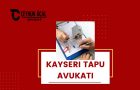 Kayseri Tapu Avukatı 2025