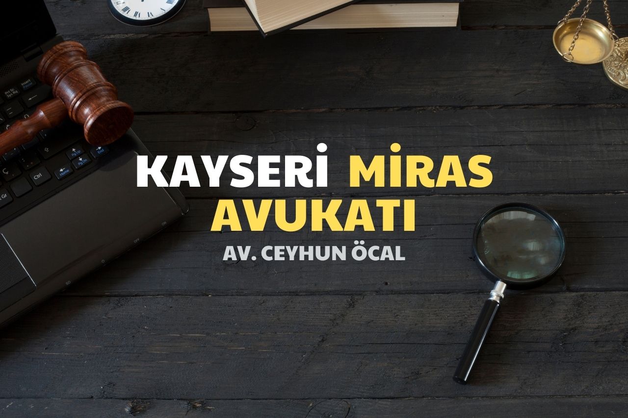 Kayseri Miras Avukatı 1 Kayseri Miras Avukatı Ceyhun Öcal