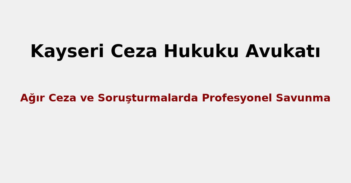 Kayseri ceza hukuku avukatı – ağır ceza davalarında profesyonel savunma | Ceyhun Öcal Hukuk Bürosu